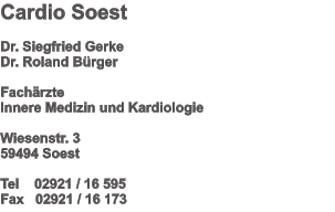 Cardio Soest    Dr. Siegfried Gerke Dr. Roland Bürger  Fachärzte  Innere Medizin und Kardiologie  Wiesenstr. 3 59494 Soest  Tel    02921 / 16 595          Fax   02921 / 16 173